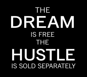Dreams are made by Hustling